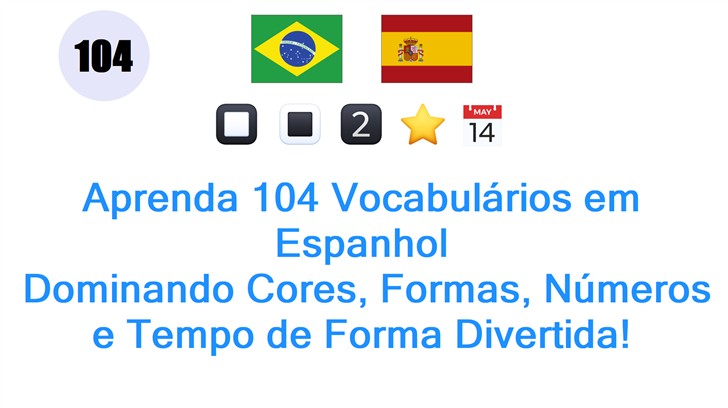 Aprenda 104 Vocabulários em Espanhol: Dominando Cores, Formas, Números e Tempo de Forma Divertida!
